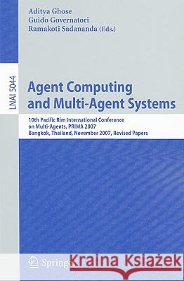 Agent Computing and Multi-Agent Systems: 10th Pacific Rim International Conference on Multi-Agent Systems, PRIMA 2007, Bangkok, Thailand, November 21- Ghose, Aditya 9783642016387 Springer