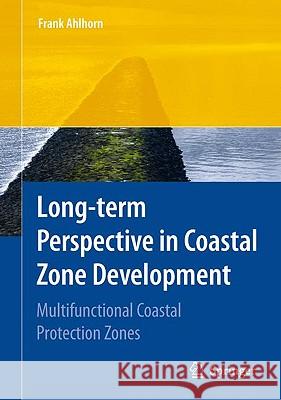 Long-Term Perspective in Coastal Zone Development: Multifunctional Coastal Protection Zones Ahlhorn, Frank 9783642017735 Springer