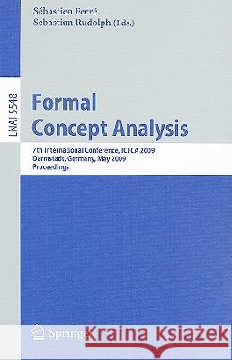 Formal Concept Analysis: 7th International Conference, ICFCA 2009 Darmstadt, Germany, May 21-24, 2009 Proceedings Sébastien Ferré, Sebastian Rudolph 9783642018145