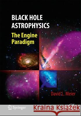 Black Hole Astrophysics: The Engine Paradigm Meier, David L. 9783642019357 Not Avail