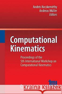 Computational Kinematics: Proceedings of the 5th International Workshop on Computational Kinematics Kecskeméthy, Andrés 9783642019463
