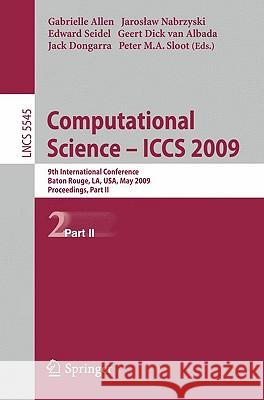 Computational Science - Iccs 2009: 9th International Conference Baton Rouge, La, Usa, May 25-27, 2009 Proceedings, Part II Allen, Gabrielle 9783642019722 Springer