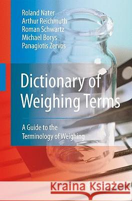 Dictionary of Weighing Terms : A Guide to the Terminology of Weighing Roland Nater Arthur Reichmuth Roman Schwartz 9783642020131 Springer