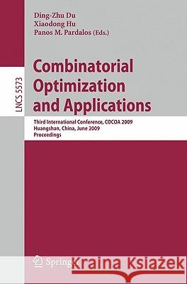 Combinatorial Optimization and Applications: Third International Conference, Cocoa 2009, Huangshan, China, June 10-12, 2009, Proceedings Du, Ding-Zhu 9783642020254 Springer