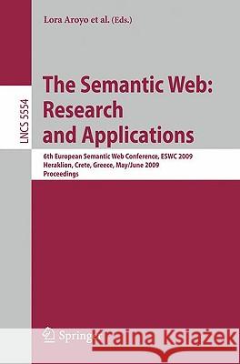 The Semantic Web: Research and Applications: 6th European Semantic Web Conference, ESWC 2009 Heraklion, Crete, Greece, May 31– June 4, 2009 Proceedings Lora Aroyo, Paolo Traverso, Fabio Ciravegna, Philipp Cimiano, Tom Heath, Eero Hyvönen, Riichiro Mizoguchi, Eyal Oren, Ma 9783642021206