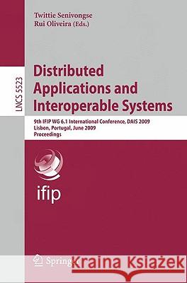 Distributed Applications and Interoperable Systems: 9th Ifip Wg 6.1 International Conference, Dais 2009, Lisbon, Portugal, June 9-12, 2009, Proceeding Senivongse, Twittie 9783642021633 Springer