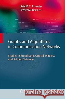 Graphs and Algorithms in Communication Networks: Studies in Broadband, Optical, Wireless and Ad Hoc Networks Koster, Arie 9783642022494
