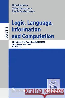 Logic, Language, Information and Computation: 16th International Workshop, Wollic 2009, Tokyo, Japan, June 21-24, 2009, Proceedings Ono, Hiroakira 9783642022609 Springer