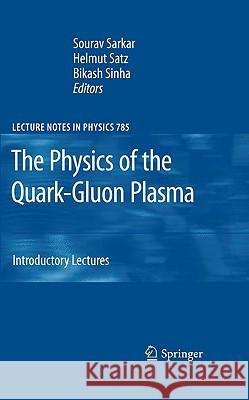 The Physics of the Quark-Gluon Plasma: Introductory Lectures Sourav Sarkar, Helmut Satz, Bikash Sinha 9783642022852 Springer-Verlag Berlin and Heidelberg GmbH & 