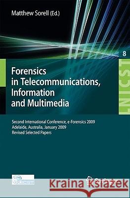 Forensics in Telecommunications, Information and Multimedia: Second International Conference, E-Forensics 2009, Adelaide, Australia, January 19-21, 20 Sorell, Matthew 9783642023118