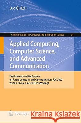 Applied Computing, Computer Science, and Advanced Communication: First International Conference on Future Computer and Communication, FCC 2009, Wuhan, Luo, Qi 9783642023415 Springer