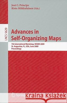 Advances in Self-Organizing Maps: 7th International Workshop, WSOM 2009, St. Augustine, Florida, USA, June 8-10, 2009. Proceedings Principe, J. C. 9783642023965 Springer