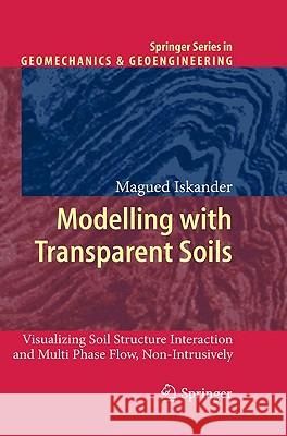 Modelling with Transparent Soils: Visualizing Soil Structure Interaction and Multi Phase Flow, Non-Intrusively Iskander, Magued 9783642025006