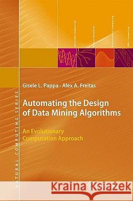 Automating the Design of Data Mining Algorithms: An Evolutionary Computation Approach Pappa, Gisele L. 9783642025402 Springer