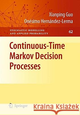 Continuous-Time Markov Decision Processes: Theory and Applications Guo, Xianping 9783642025464 Springer