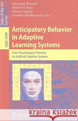Anticipatory Behavior in Adaptive Learning Systems: From Psychological Theories to Artificial Cognitive Systems Giovanni Pezzulo, Martin V. Butz, Olivier Sigaud, Gianluca Baldassarre 9783642025648 Springer-Verlag Berlin and Heidelberg GmbH & 