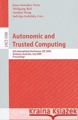 Autonomic and Trusted Computing: 6th International Conference, ATC 2009, Brisbane, Australia, July 7-9, 2009 Proceedings González Nieto, Juan 9783642027031