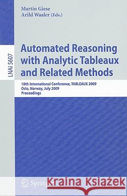 Automated Reasoning with Analytic Tableaux and Related Methods: 18th International Conference, TABLEAUX 2009, Oslo, Norway, July 6-10, 2009, Proceedings Martin Giese, Arild Waaler 9783642027154 Springer-Verlag Berlin and Heidelberg GmbH & 