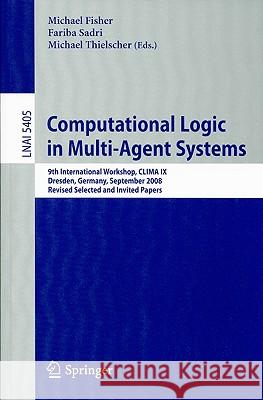 Computational Logic in Multi-Agent Systems: 9th International Workshop, CLIMA IX Dresden, Germany, September 29-30, 2008 Revised Selected and Invited Fisher, Michael 9783642027338