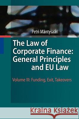 The Law of Corporate Finance: General Principles and EU Law, Volume 3: Funding, Exit, Takeovers Mäntysaari, Petri 9783642030574 SPRINGER-VERLAG BERLIN AND HEIDELBERG GMBH & 