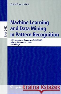 Machine Learning and Data Mining in Pattern Recognition: 6th International Conference, MLDM 2009, Leipzig, Germany, July 23-25, 2009, Proceedings Petra Perner 9783642030697 Springer-Verlag Berlin and Heidelberg GmbH & 