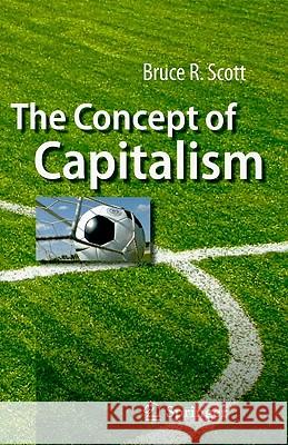 The Concept of Capitalism Bruce R. Scott 9783642031090 Springer