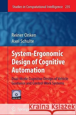 System-Ergonomic Design of Cognitive Automation: Dual-Mode Cognitive Design of Vehicle Guidance and Control Work Systems Reiner Onken, Axel Schulte 9783642031342 Springer-Verlag Berlin and Heidelberg GmbH & 