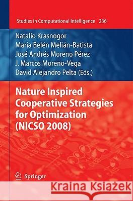 Nature Inspired Cooperative Strategies for Optimization (NICSO 2008) Natalio Krasnogor, Belén Melián-Batista, José A. Moreno-Pérez, J. Marcos Moreno-Vega, David Alejandro Pelta 9783642032103