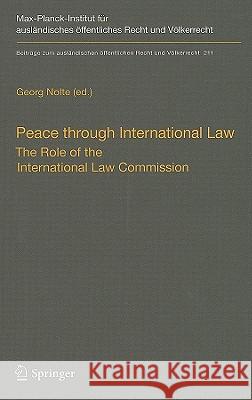 Peace through International Law: The Role of the International Law Commission. A Colloquium at the Occasion of its Sixtieth Anniversary Georg Nolte 9783642033797