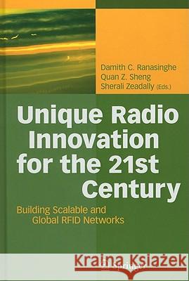 Unique Radio Innovation for the 21st Century: Building Scalable and Global RFID Networks Damith C. Ranasinghe, Quan Z. Sheng, Sherali Zeadally 9783642034619 Springer-Verlag Berlin and Heidelberg GmbH & 
