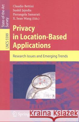 Privacy in Location-Based Applications: Research Issues and Emerging Trends Claudio Bettini, Sushil Jajodia, Pierangela Samarati, Sean X. Wang 9783642035104