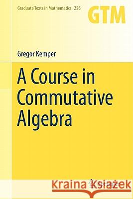 A Course in Commutative Algebra  Kemper 9783642035449 0