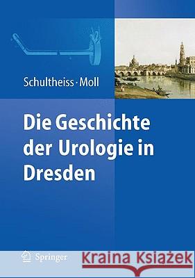 Die Geschichte Der Urologie in Dresden Schultheiss, Dirk 9783642035937