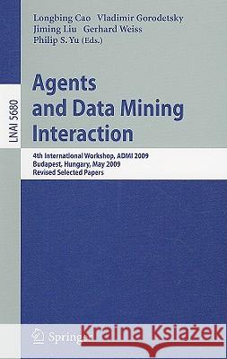 Agents and Data Mining Interaction: 4th International Workshop on Agents and Data Mining Interaction, Admi 2009, Budapest, Hungary, May 10-15,2009, Re Cao, Longbing 9783642036026