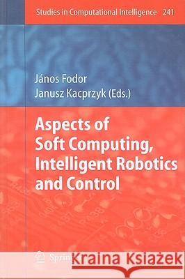 Aspects of Soft Computing, Intelligent Robotics and Control Janos Fodor Janusz Kacprzyk 9783642036323