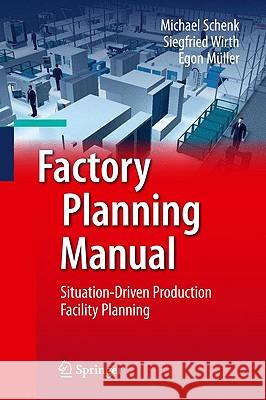 Factory Planning Manual: Situation-Driven Production Facility Planning Michael Schenk, Siegfried Wirth, Egon Müller 9783642036347
