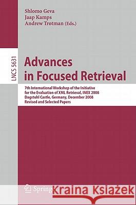 Advances in Focused Retrieval: 7th International Workshop of the Initiative for the Evaluation of XML Retrieval, INEX 2008, Dagstuhl Castle, Germany, December 15-18, 2009. Revised and Selected Papers Shlomo Geva, Jaap Kamps, Andrew Trotman 9783642037603