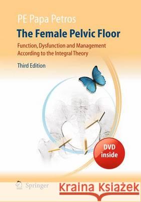 The Female Pelvic Floor: Function, Dysfunction and Management According to the Integral Theory Petros, Peter E. Papa 9783642037863