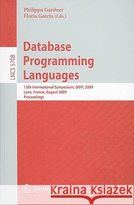 Database Programming Languages: 12th International Symposium, DBPL 2009, Lyon, France, August 24, 2009, Proceedings Philippa Gardner, Floris Geerts 9783642037924 Springer-Verlag Berlin and Heidelberg GmbH & 