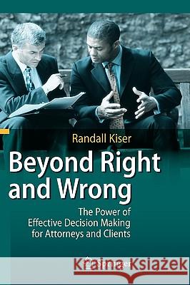Beyond Right and Wrong: The Power of Effective Decision Making for Attorneys and Clients Randall Kiser 9783642038136 Springer-Verlag Berlin and Heidelberg GmbH & 