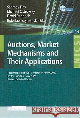 Auctions, Market Mechanisms and Their Applications: First International Icst Conference, Amma 2009, Boston, Ma, Usa, May 8-9, 2009, Revised Selected P Das, Sanmay 9783642038204 Springer