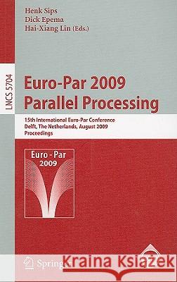 Euro-Par 2009 - Parallel Processing: 15th International Euro-Par Conference, Delft, the Netherlands, August 25-28, 2009, Proceedings Sips, Henk 9783642038686 Springer