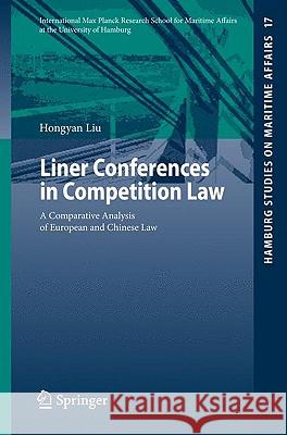 Liner Conferences in Competition Law: A Comparative Analysis of European and Chinese Law Hongyan Liu 9783642038747