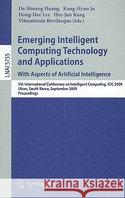 Emerging Intelligent Computing Technology and Applications. With Aspects of Artificial Intelligence: 5th International Conference on Intelligent Computing, ICIC 2009 Ulsan, South Korea, September 16-1 De-Shuang Huang, Kang-Hyun Jo, Hong-Hee Lee, Hee-Jun Kang, Vitoantonio Bevilacqua 9783642040191