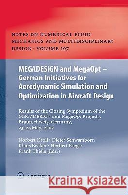 Megadesign and Megaopt - German Initiatives for Aerodynamic Simulation and Optimization in Aircraft Design: Results of the Closing Symposium of the Me Kroll, Norbert 9783642040924