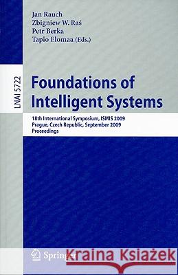Foundations of Intelligent Systems: 18th International Symposium, ISMIS 2009 Prague, Czech Republic, September 14-17, 2009 Proceedings Rauch, Jan 9783642041242 Springer