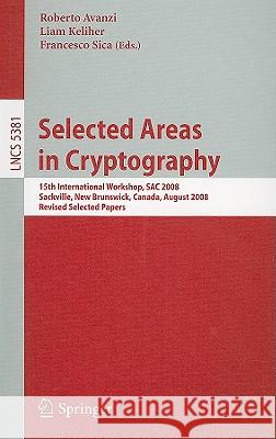 Selected Areas in Cryptography: 15th Annual International Workshop, Sac 2008, Sackville, New Brunswick, Canada, August 14-15, 2008 Avanzi, Roberto 9783642041587 Springer