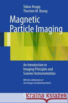 Magnetic Particle Imaging: An Introduction to Imaging Principles and Scanner Instrumentation Knopp, Tobias 9783642041983 Springer
