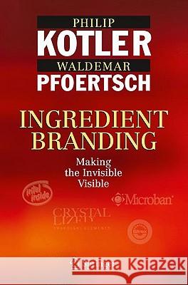 Ingredient Branding: Making the Invisible Visible Kotler, Philip 9783642042133