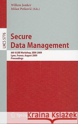 Secure Data Management: 6th Vldb Workshop, Sdm 2009, Lyon, France, August 28, 2009, Proceedings Jonker, Willem 9783642042188